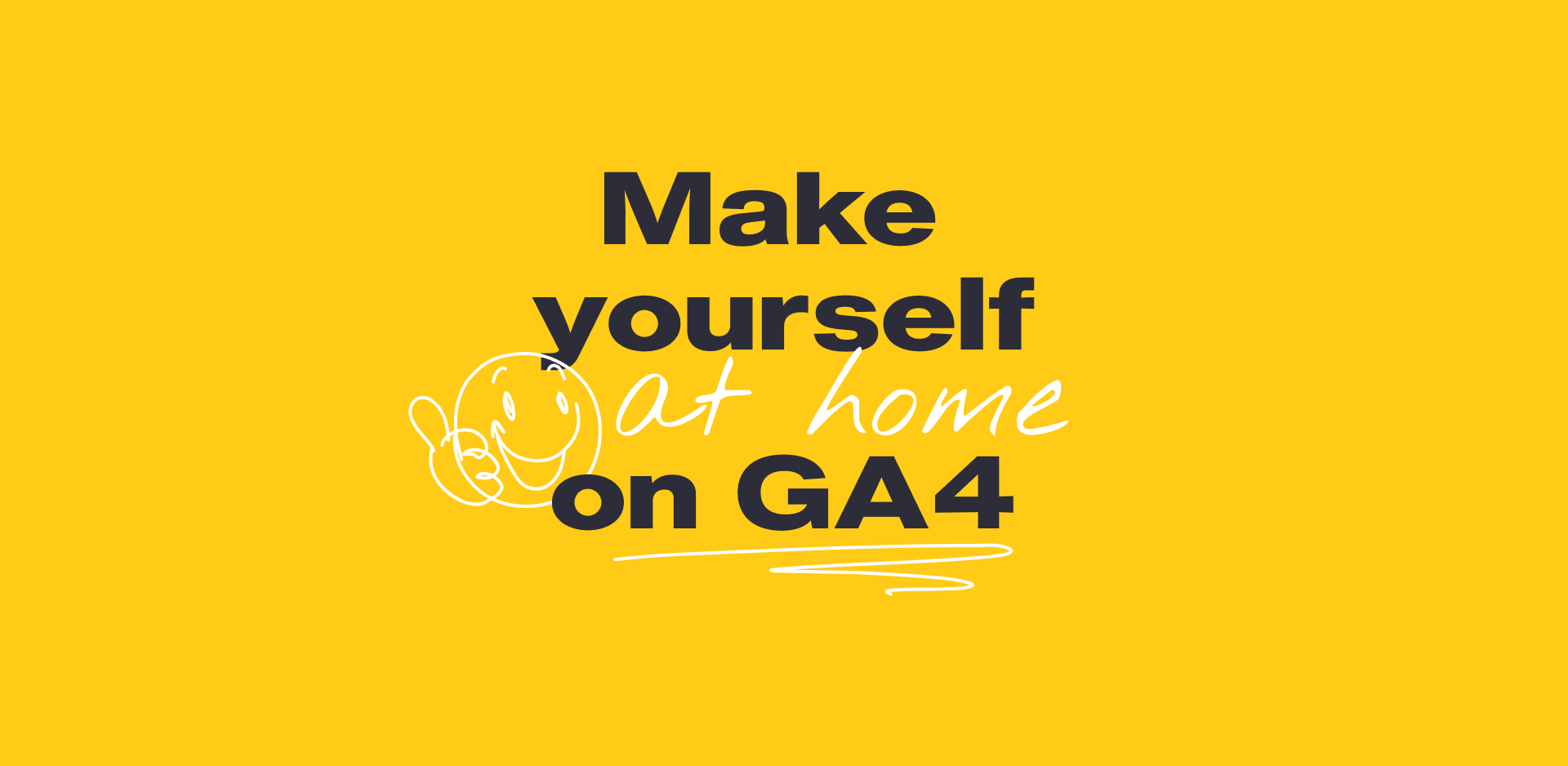 Yellow background with words saying Make Yourself at Home on GA4